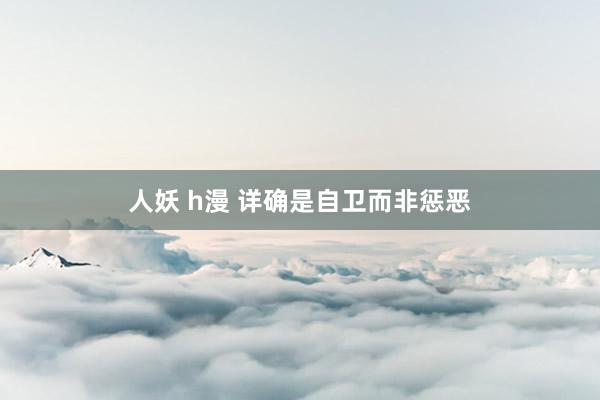 人妖 h漫 详确是自卫而非惩恶