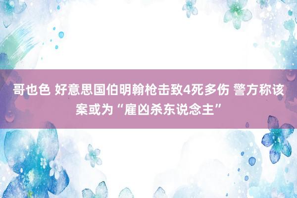 哥也色 好意思国伯明翰枪击致4死多伤 警方称该案或为“雇凶杀东说念主”