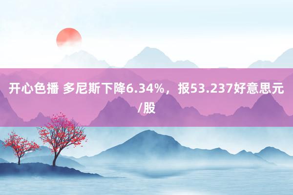 开心色播 多尼斯下降6.34%，报53.237好意思元/股