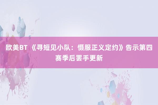 欧美BT 《寻短见小队：慑服正义定约》告示第四赛季后罢手更新