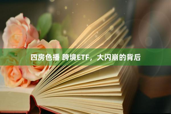 四房色播 跨境ETF，大闪崩的背后